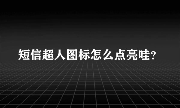 短信超人图标怎么点亮哇？