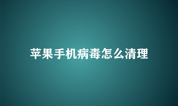 苹果手机病毒怎么清理