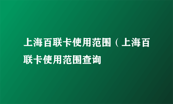 上海百联卡使用范围（上海百联卡使用范围查询