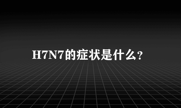 H7N7的症状是什么？