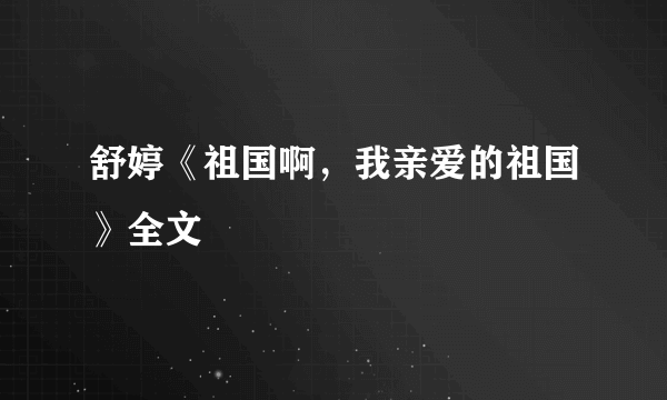 舒婷《祖国啊，我亲爱的祖国》全文