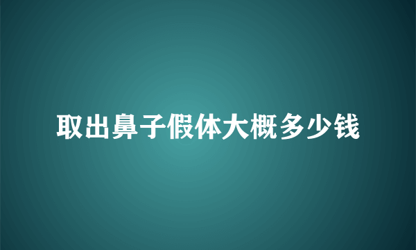 取出鼻子假体大概多少钱