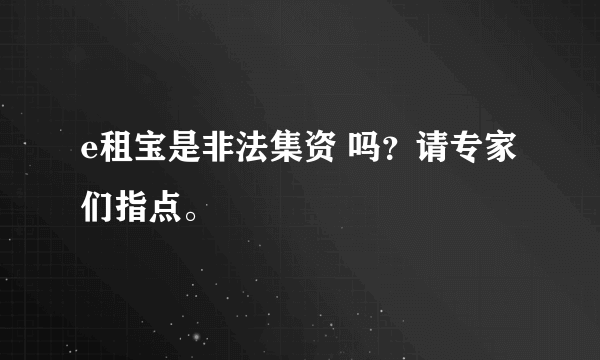 e租宝是非法集资 吗？请专家们指点。