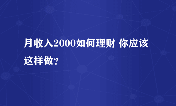 月收入2000如何理财 你应该这样做？