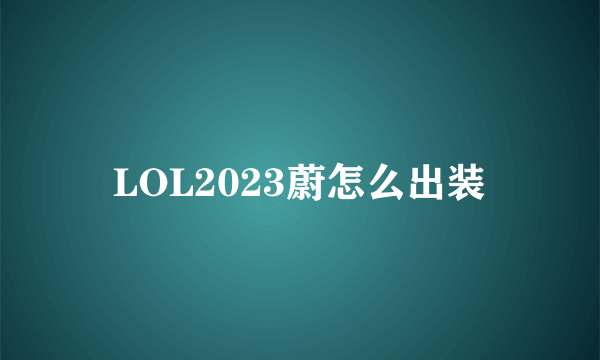 LOL2023蔚怎么出装