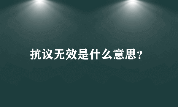 抗议无效是什么意思？