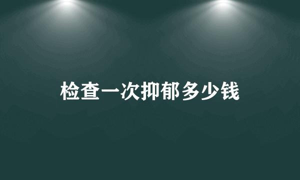 检查一次抑郁多少钱