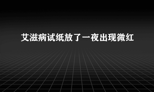 艾滋病试纸放了一夜出现微红