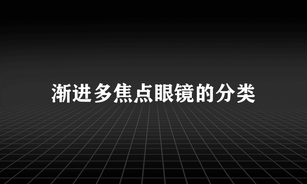 渐进多焦点眼镜的分类