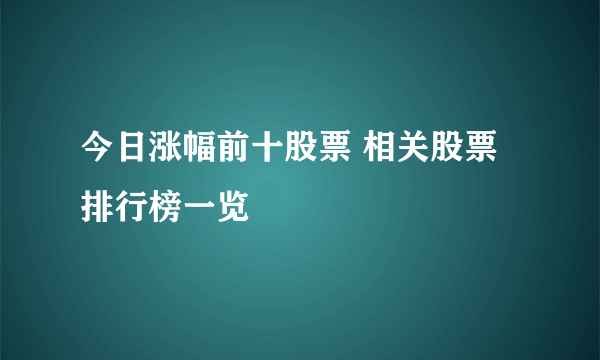 今日涨幅前十股票 相关股票排行榜一览