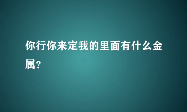 你行你来定我的里面有什么金属？