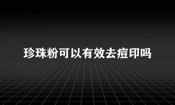 珍珠粉可以有效去痘印吗