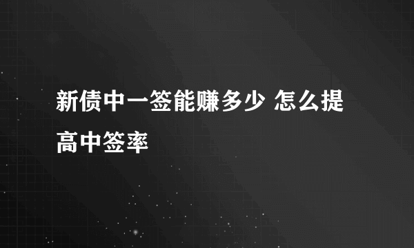 新债中一签能赚多少 怎么提高中签率