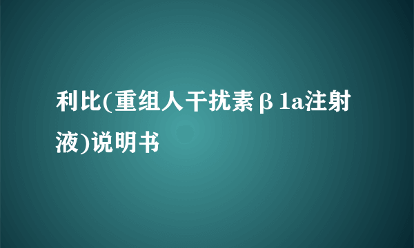 利比(重组人干扰素β1a注射液)说明书