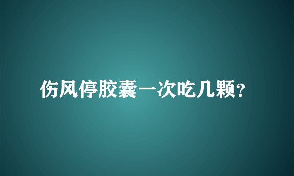 伤风停胶囊一次吃几颗？