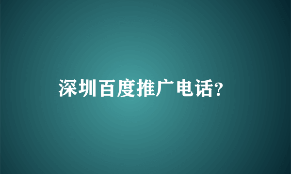 深圳百度推广电话？