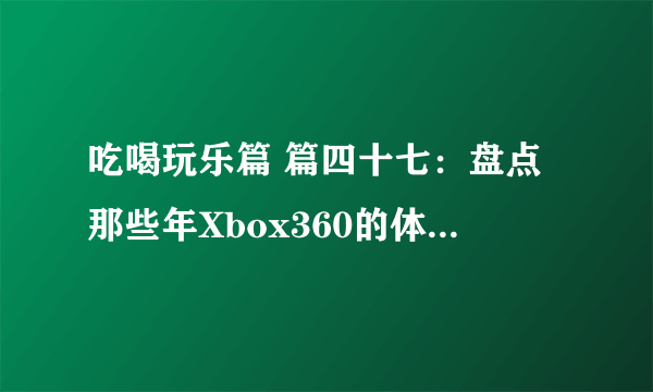 吃喝玩乐篇 篇四十七：盘点那些年Xbox360的体感运动游戏