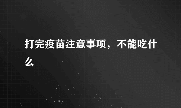 打完疫苗注意事项，不能吃什么