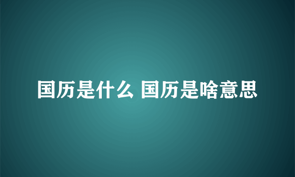 国历是什么 国历是啥意思