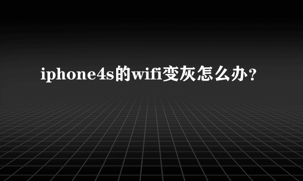 iphone4s的wifi变灰怎么办？