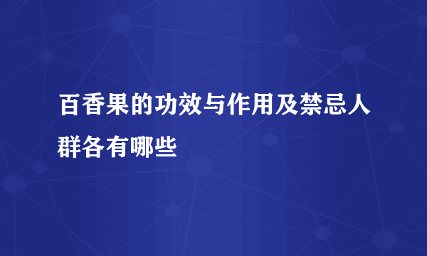 百香果的功效与作用及禁忌人群各有哪些