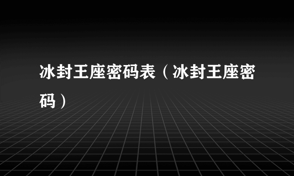 冰封王座密码表（冰封王座密码）