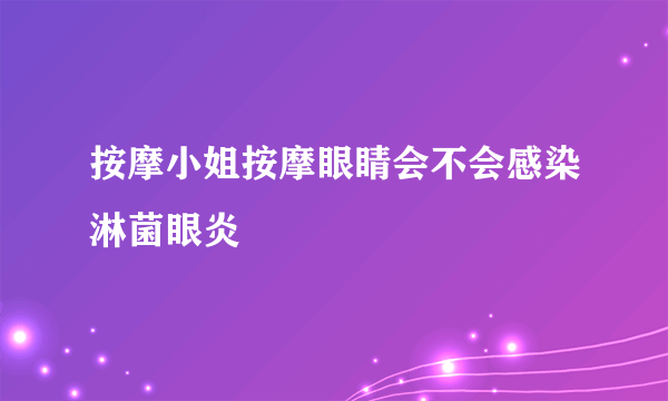 按摩小姐按摩眼睛会不会感染淋菌眼炎