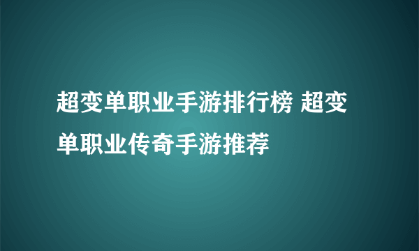 超变单职业手游排行榜 超变单职业传奇手游推荐