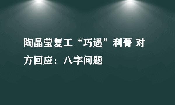 陶晶莹复工“巧遇”利菁 对方回应：八字问题