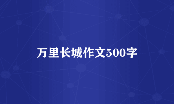 万里长城作文500字