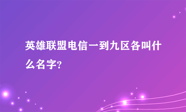 英雄联盟电信一到九区各叫什么名字？