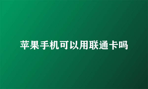 苹果手机可以用联通卡吗