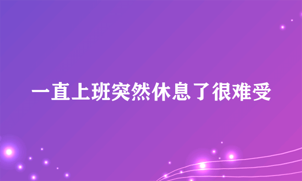 一直上班突然休息了很难受