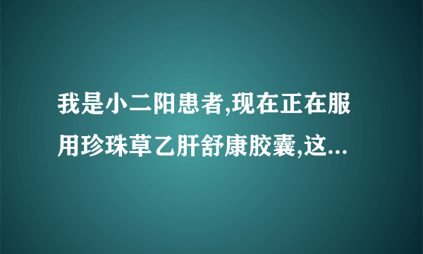 我是小二阳患者,现在正在服用珍珠草乙肝舒康胶囊,这种药对治疗乙肝有疗效么