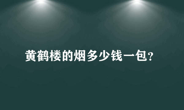 黄鹤楼的烟多少钱一包？