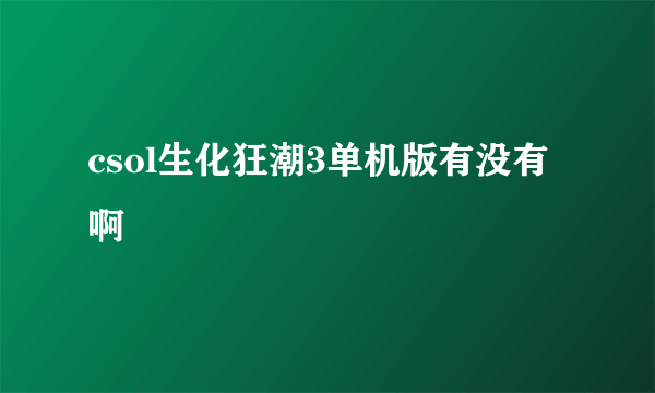 csol生化狂潮3单机版有没有啊