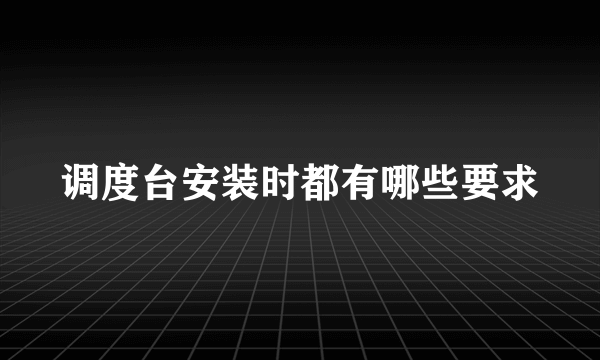 调度台安装时都有哪些要求