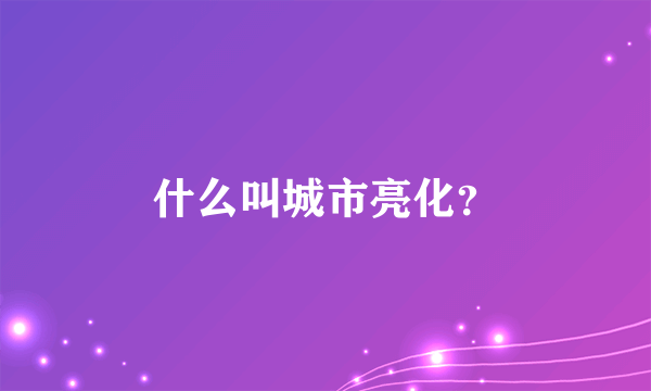 什么叫城市亮化？