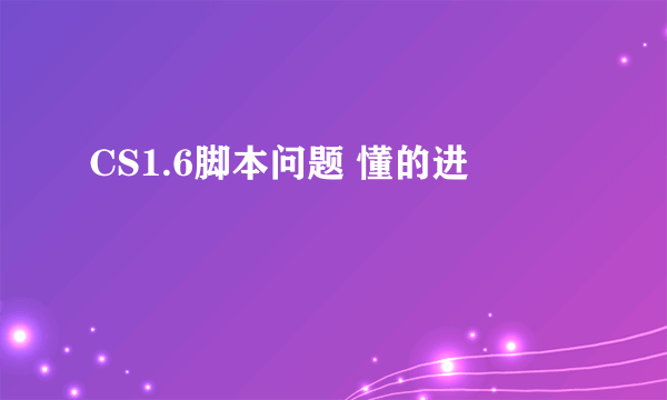 CS1.6脚本问题 懂的进