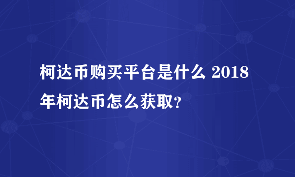 柯达币购买平台是什么 2018年柯达币怎么获取？