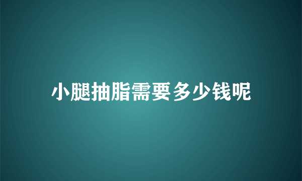 小腿抽脂需要多少钱呢