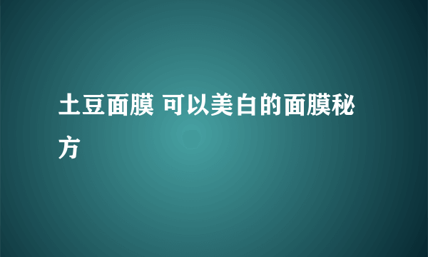 土豆面膜 可以美白的面膜秘方