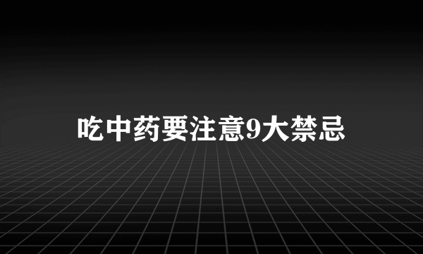 吃中药要注意9大禁忌