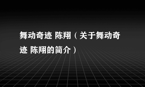 舞动奇迹 陈翔（关于舞动奇迹 陈翔的简介）