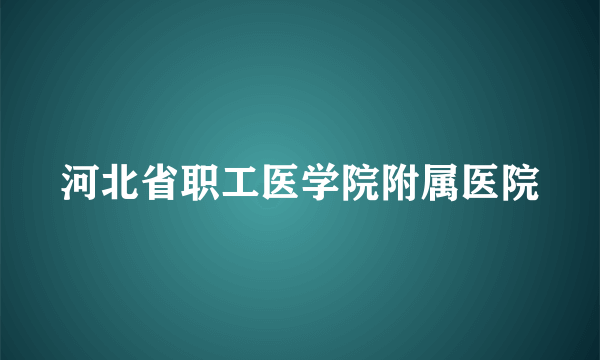 河北省职工医学院附属医院