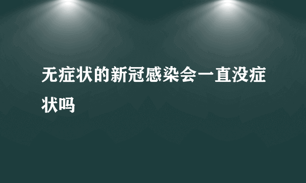 无症状的新冠感染会一直没症状吗