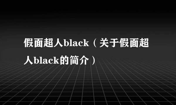 假面超人black（关于假面超人black的简介）