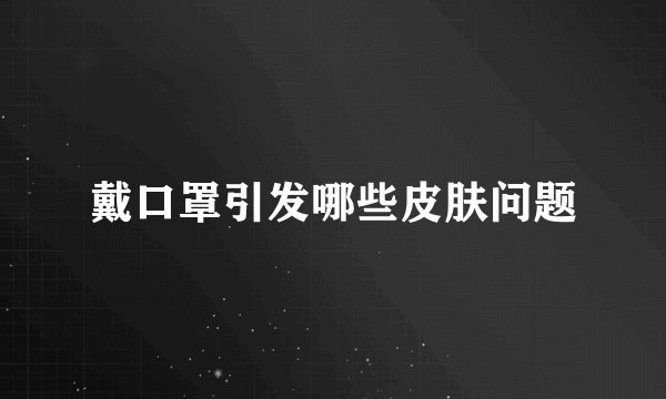 戴口罩引发哪些皮肤问题