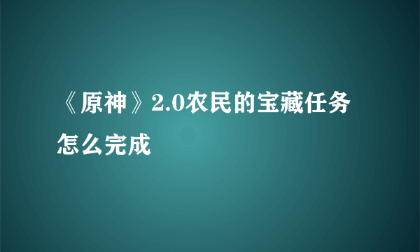 《原神》2.0农民的宝藏任务怎么完成