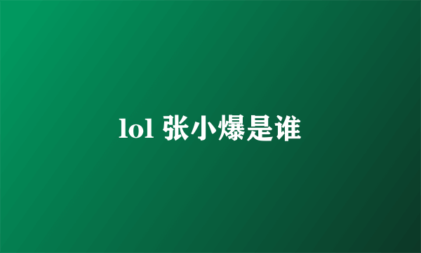 lol 张小爆是谁